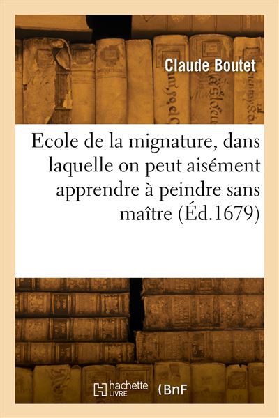 Ecole de la mignature, dans laquelle on peut aisément apprendre à peindre sans maître - Claude Boutet - broché