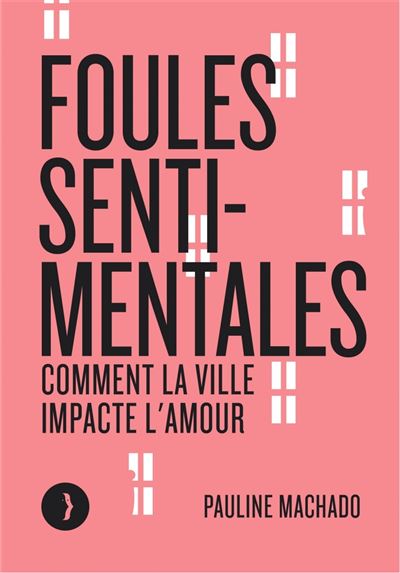 Foules sentimentales : Comment la ville impacte l'amour - Pauline Machado (2024)