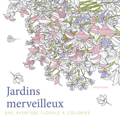 Jardins merveilleux - Une aventure florale a colorier - Sara