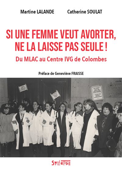 Si une femme veut avorter, ne la laisse pas seule ! Du MLAC au Centre IVG de Colombes - Martine Lalande - Syllepse Eds - broché - Essai