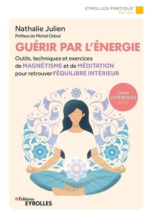 Guérir par l'énergie Outils, techniques et exercices de magnétisme et de méditation pour retrouver l'équilibre intérieur - Michel Odoul - Eyrolles - broché - Guide