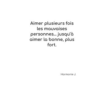 Aimer plusieurs fois les mauvaises personnes... Jusqu'à aimer la bonne, plus fort.