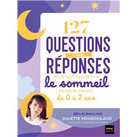127 questions et leurs réponses pour tout savoir sur le sommeil de votre enfant de 0 à 2 ans