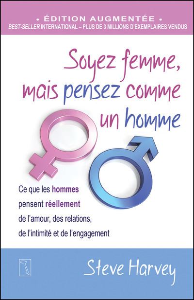 Soyez femme, mais pensez comme un homme: Ce que les hommes pensent réellement de l'amour, des relations, de l'intimité et de l'engagement - Steve Harvey (2016)