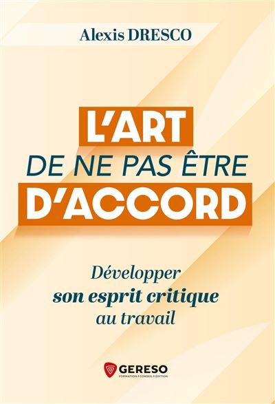 L'art de ne pas être d'accord: Développer son esprit critique au travail - Alexis Dresco (2026)