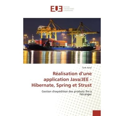 Realisation d'une application Java/Jee - Hibernate, Spring et Strust Gestion d'expedition des produits fini A l'etranger - Tarik Amal - Universitaires Europeennes - broché - Etude