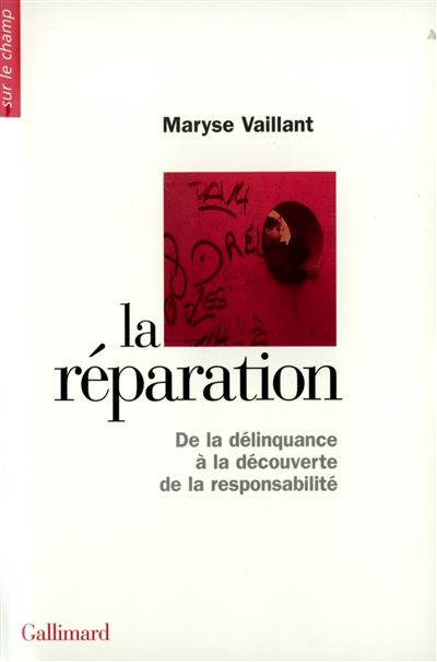 La Réparation - De la délinquance à la découverte de la responsabilité - Maryse Vaillant - Gallimard - Livre
