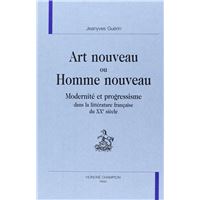 Art nouveau ou homme nouveau - modernité et progressisme dans la littérature française du XXe siècle