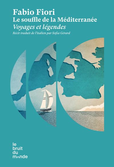 Le souffle de la Méditerranée - Voyages et légendes - Fabio Fiori - Le Bruit Du Monde - broché - Essai