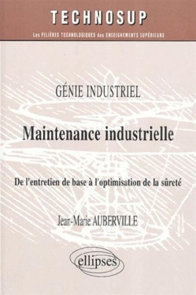 Maintenance industrielle - Niveau B Génie industriel, de l'entretien de base à l'optimisation de la sûreté - Jean-Marie Auberville - Ellipses - broché - Scolaire / Universitaire