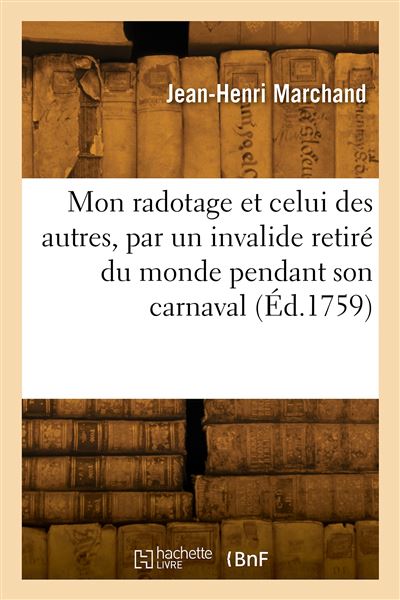Mon radotage et celui des autres, recueilli par un invalide retiré du monde pendant son carnaval