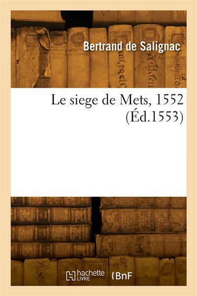 Le siege de Mets, 1552 - Bertrand de Salignac - broché