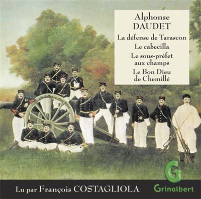 La défense de Tarascon - Le sous-préfet aux champs - Le cabecilla - Le Bon Dieu de Chemillé - Alphonse Daudet - Texte lu (CD)