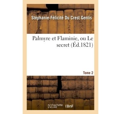 Palmyre et Flaminie, ou Le secret. Tome 2
