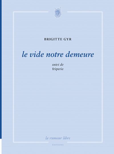 Le Vide Notre Demeure Suivi De Friperie - Brigitte Gyr - broché