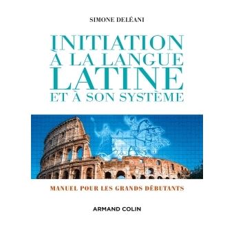 Initiation à la langue latine et à son système - 4e éd. - Manuel pour les grands débutants - 1
