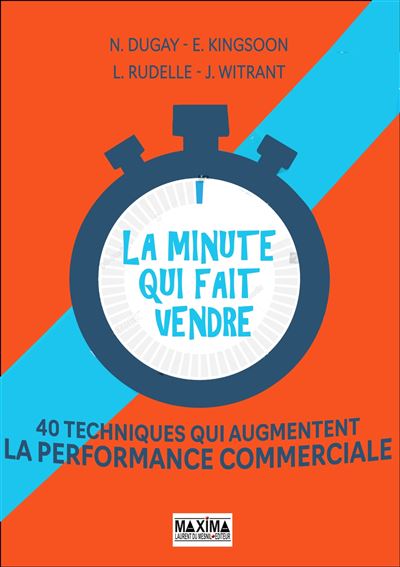 La minute qui fait vendre : 40 techniques qui augmentent la performance commerciale - Nicolas Dugay, Erika King-Soon, Laëtitia Rudelle, Julien Witrant (2021)