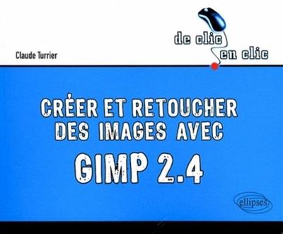 Créer et retoucher des images avec Gimp 2.4 - Claude Turrier - broché