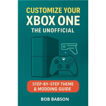 Customize Your Xbox One: The Unofficial Step-by-Step Theme & Modding ...