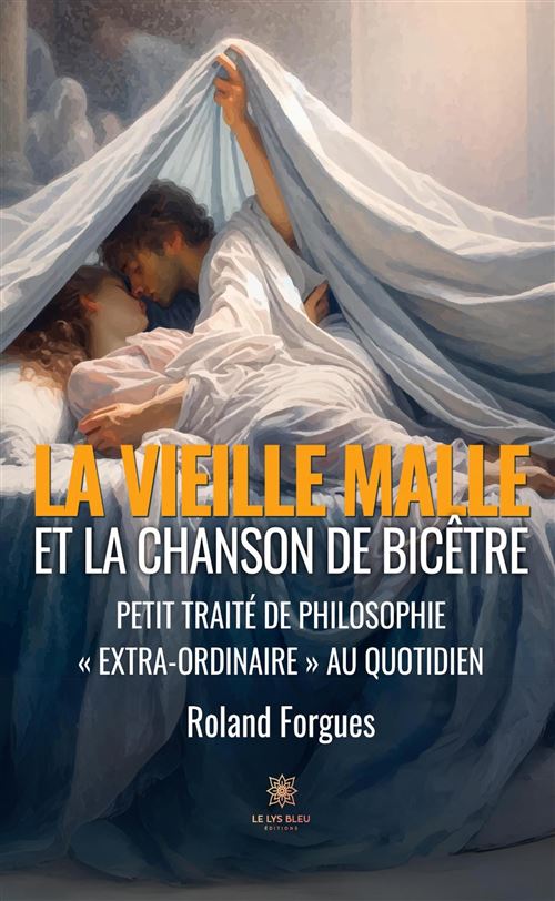 La vieille malle et la chanson de Bicêtre - Petit traité de philosophie « Extra-Ordinaire » au quotidien - Roland Forgues - broché
