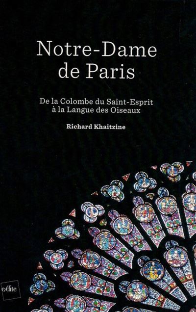 Notre-Dame de Paris : De la Colombe du Saint-Esprit à la langue des Oiseaux - Richard Khaitzine - broché
