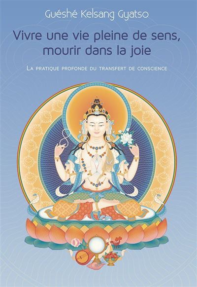 Vivre Une Vie Pleine De Sens, Mourir Dans La Joie - GuÃ©shÃ© Kelsang GYATSO - broché