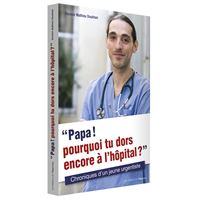 Papa ! Pourquoi tu dors encore à l'hôpital ? Chroniques d'un jeune urgentiste