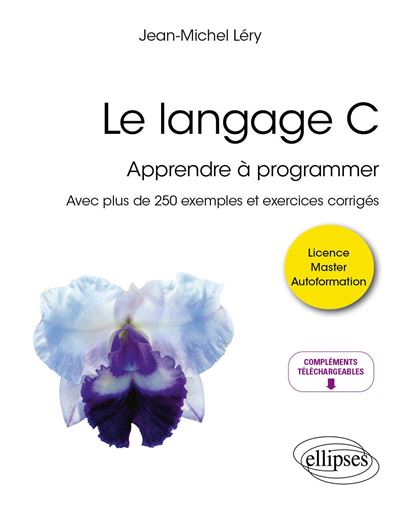 Le langage C Apprendre à programmer - Avec plus de 250 exemples et exercices corrigés - Jean-Michel Léry - Ellipses - broché - Manuel