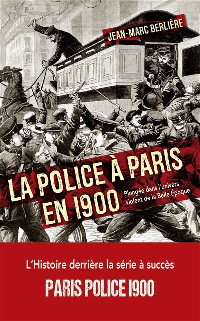 La police à Paris en 1900 - Jean-Marc Berlière - broché