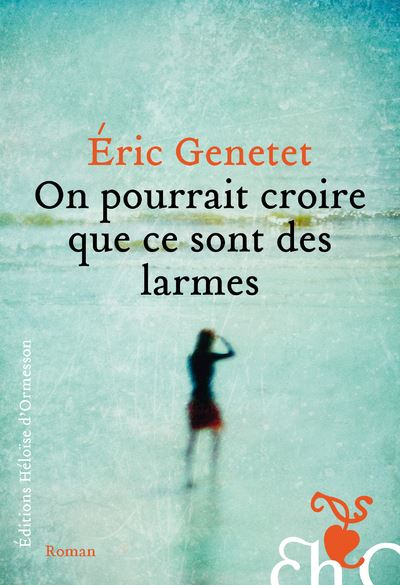 On pourrait croire que ce sont des larmes - Eric Genetet - Heloise Ormesson - broché - Roman - Heloise Ormesson
