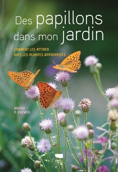 Des papillons dans mon jardin Comment les attirer avec les plantes appropriées - Bruno P. Kremer - Delachaux et niestlé - broché - Guide