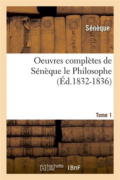 Oeuvres complètes de Sénèque le Philosophe. Tome 1 (Éd.1832-1836) ed ...