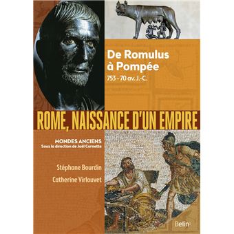 Rome, naissance d'un empire De Romulus à Pompée, 753-70 av
