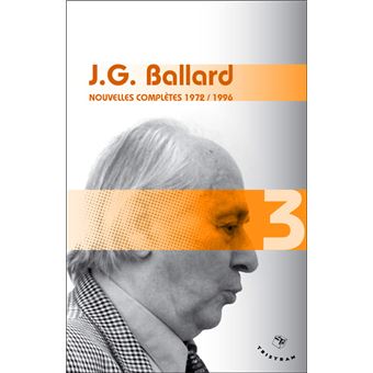 Nouvelles complètes 1972-1996 - volume 3 J. G. Ballard - 1