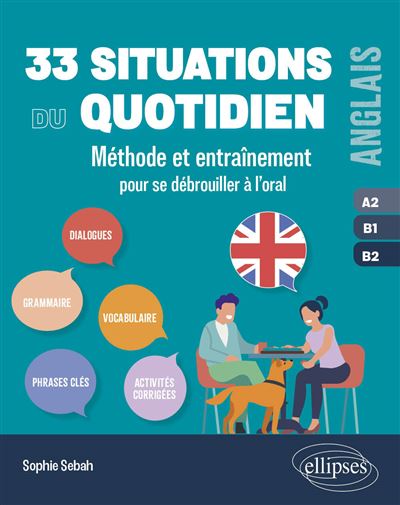 Anglais. 33 situations du quotidien A2, B1, B2 : Méthode et entraînement pour se débrouiller à l'oral - Sophie Sebah (2024)