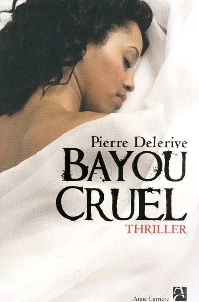 Bayou cruel - Pierre Delerive - Anne Carriere Eds - broché - Roman - Anne Carriere Eds