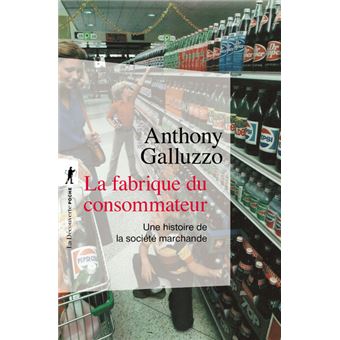 La fabrique du consommateur - Une histoire de la société marchande - 1