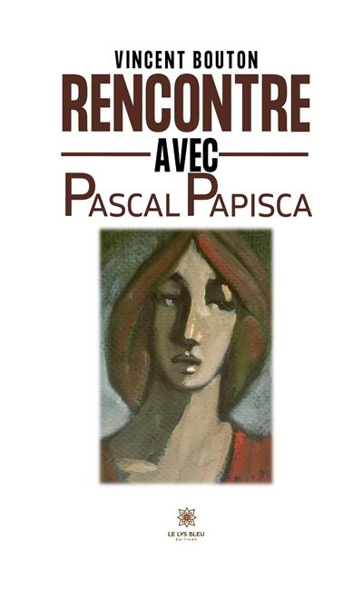 Rencontre avec Pascal Papisca - Vincent Bouton - Le Lys Bleu - broché - Témoignage