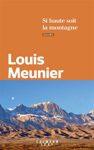 Si haute soit la montagne - Louis Meunier - Calmann-Levy - broché - Roman - Calmann Levy