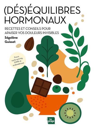 (Dés)équilibres hormonaux: Recettes et conseils pour apaiser vos douleurs invisibles