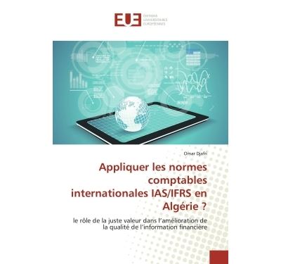 Appliquer les normes comptables internationales IAS/IFRS en Algérie ? Le rôle de la juste valeur dans l'amélioration de la qualité de l'information financière - Omar Djafri - Universitaires Europeennes - broché - Etude