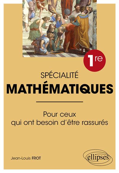 Spécialité Mathématiques - Première - Pour ceux qui ont besoin d'être rassurés - Jean-Louis Frot - Ellipses - broché - Scolaire / Universitaire - Ellipses