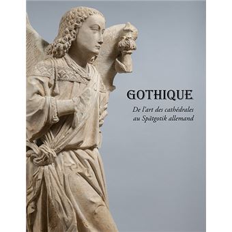 Gothique. De l'art des cathédrales au Spätgotik allemand - 1