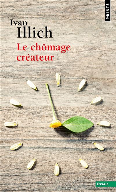 Le Chômage créateur Postface à La Convivialité - Ivan Illich - Points - Poche - Essai