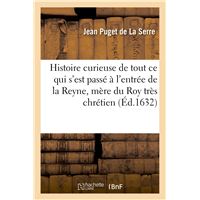 Histoire curieuse de tout ce qui s'est passé à l'entrée de la Reyne, mère du Roy très chrestien