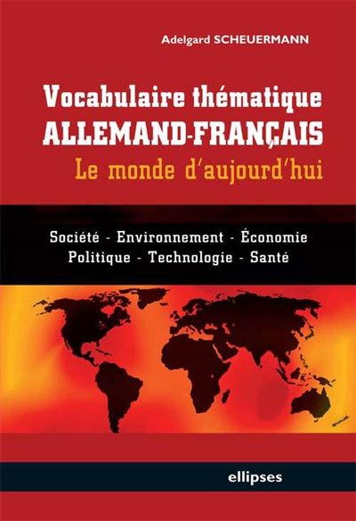 Vocabulaire thématique allemand-français - le monde d'aujourd'hui - Société, économie, environnement, politique, technologie, santé -  Adelgard Scheuermann - broché