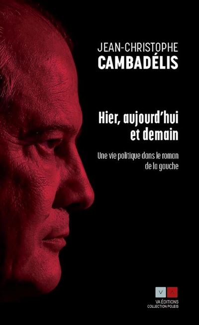 Hier, aujourd'hui et demain Une vie politique dans le roman de la gauche - Jean Christophe Cambadélis - VA Press - broché - Essai