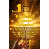 Band 1 - Das Master Key System - Der Schlüssel zum Glück. Die Macht unserer Gedanken