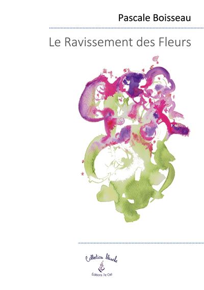 Le Ravissement des Fleurs - Pascale Boisseau - broché