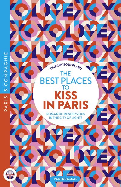The best places to kiss in Paris - Romantic Rendezvous in the City of lights - Thierry Soufflard - broché